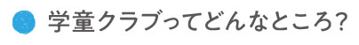 学童クラブってどんなところ？